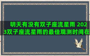 明天有没有双子座流星雨 2023双子座流星雨的最佳观测时间在几月